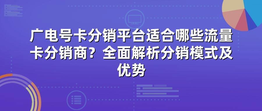 广电号卡分销平台适合哪些流量卡分销商？全面解析分销模式及优势