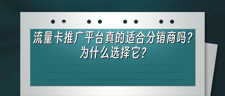 流量卡推广平台真的适合分销商吗？为什么选择它？