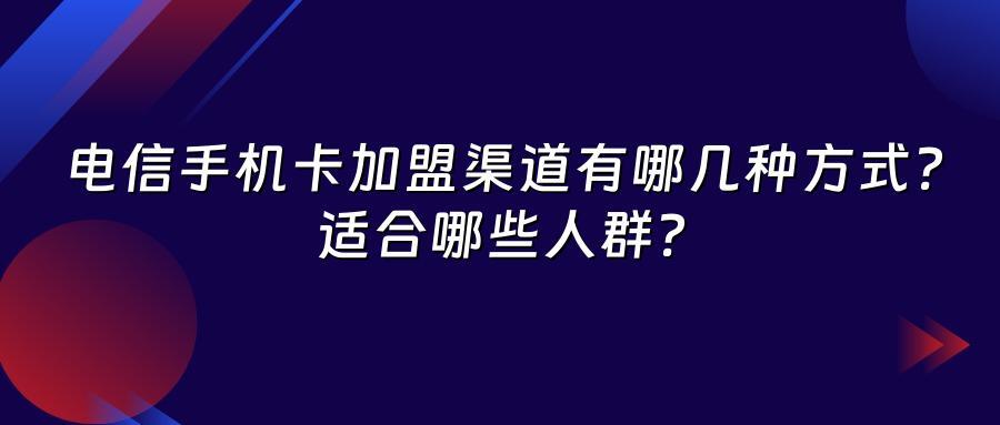 电信手机卡加盟渠道有哪几种方式？适合哪些人群？