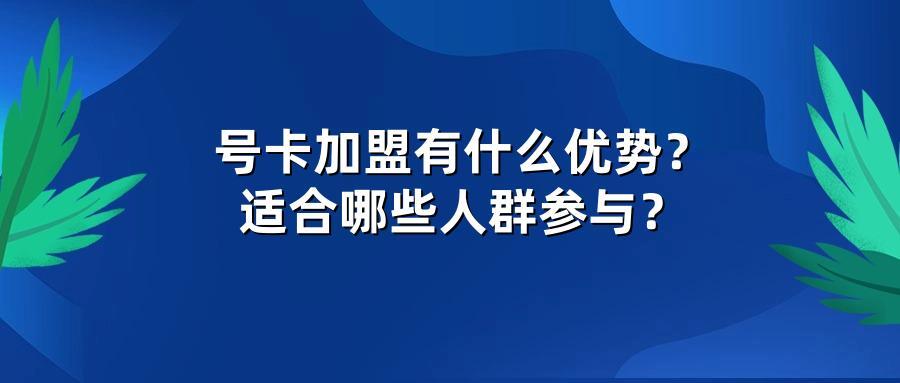号卡加盟有什么优势？适合哪些人群参与？