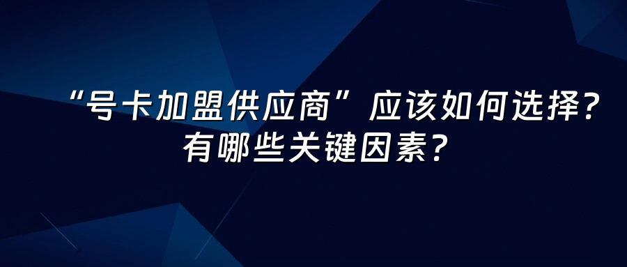 “号卡加盟供应商”应该如何选择？有哪些关键因素？