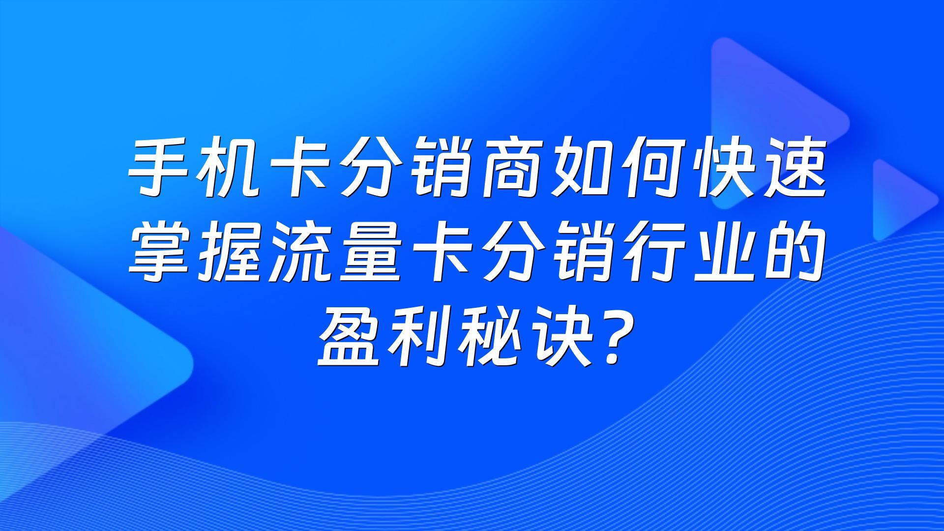 手机卡分销商如何快速掌握流量卡分销行业的盈利秘诀？