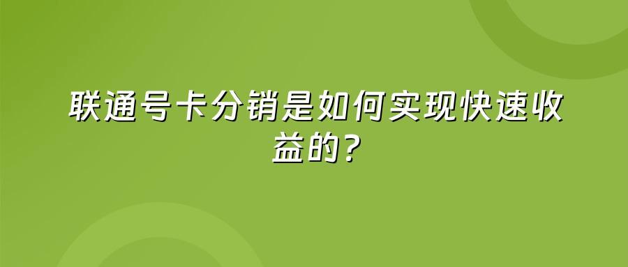 联通号卡分销是如何实现快速收益的？