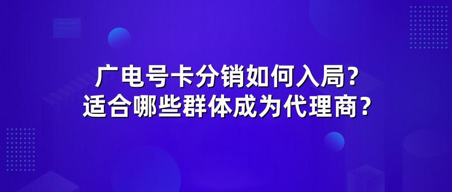 广电号卡分销如何入局？适合哪些群体成为代理商？