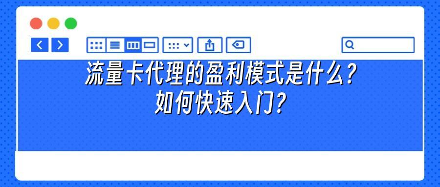 流量卡代理的盈利模式是什么？如何快速入门？