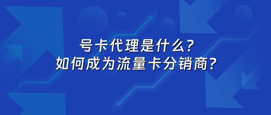 号卡代理是什么？如何成为流量卡分销商？