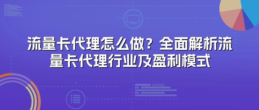 流量卡代理怎么做？全面解析流量卡代理行业及盈利模式
