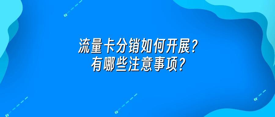 流量卡分销如何开展？有哪些注意事项？