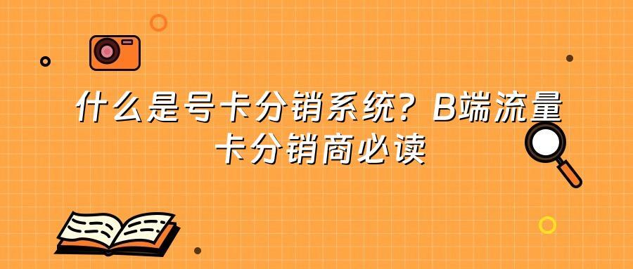 什么是号卡分销系统？B端流量卡分销商必读
