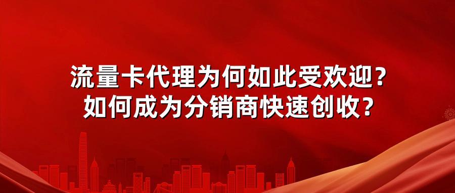 流量卡代理为何如此受欢迎?如何成为分销商快速创收?