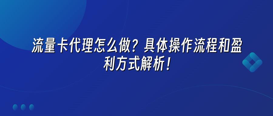 流量卡代理怎么做？具体操作流程和盈利方式解析！