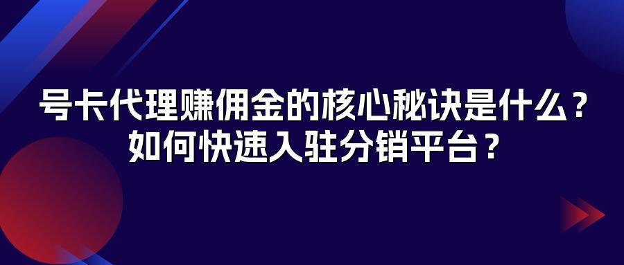 号卡代理赚佣金的核心秘诀是什么？如何快速入驻分销平台？