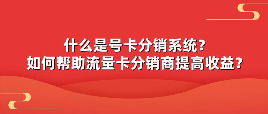 什么是号卡分销系统?如何帮助流量卡分销商提高收益?