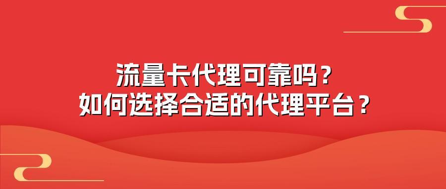 流量卡代理可靠吗?如何选择合适的代理平台?