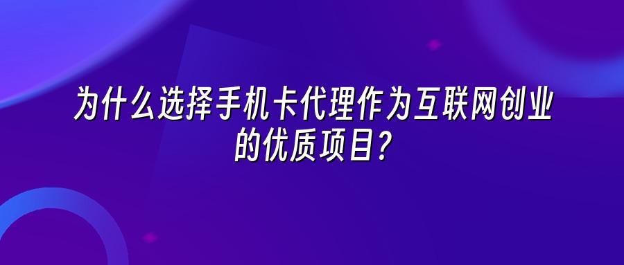 为什么选择手机卡代理作为互联网创业的优质项目？