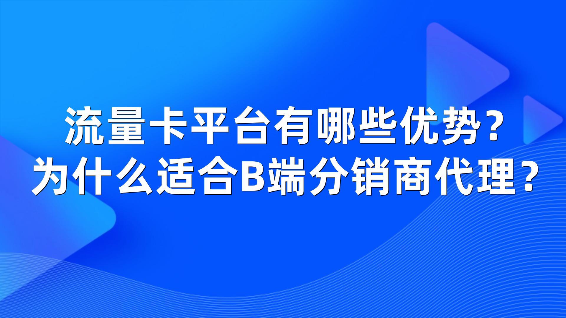 流量卡平台有哪些优势？为什么适合B端分销商代理？