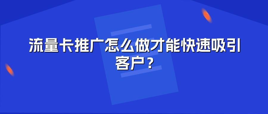 流量卡推广怎么做才能快速吸引客户?