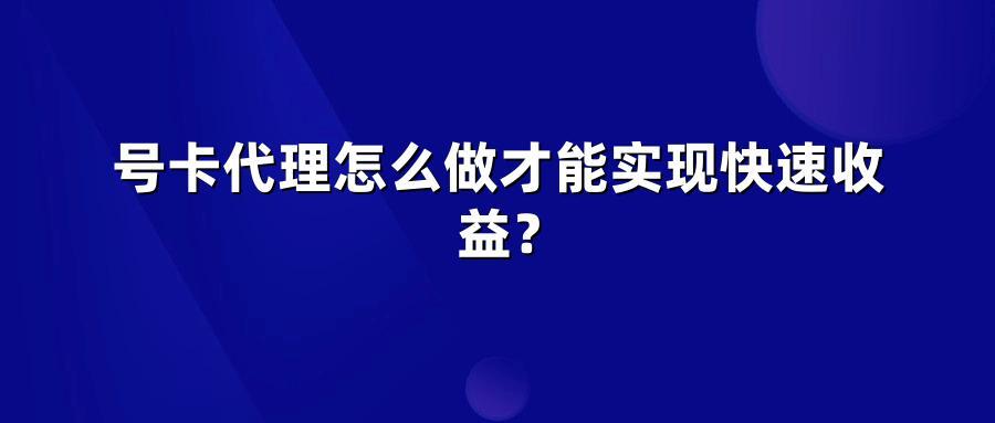 号卡代理怎么做才能实现快速收益?