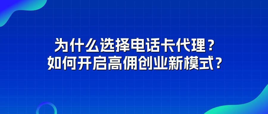 为什么选择电话卡代理?如何开启高佣创业新模式?